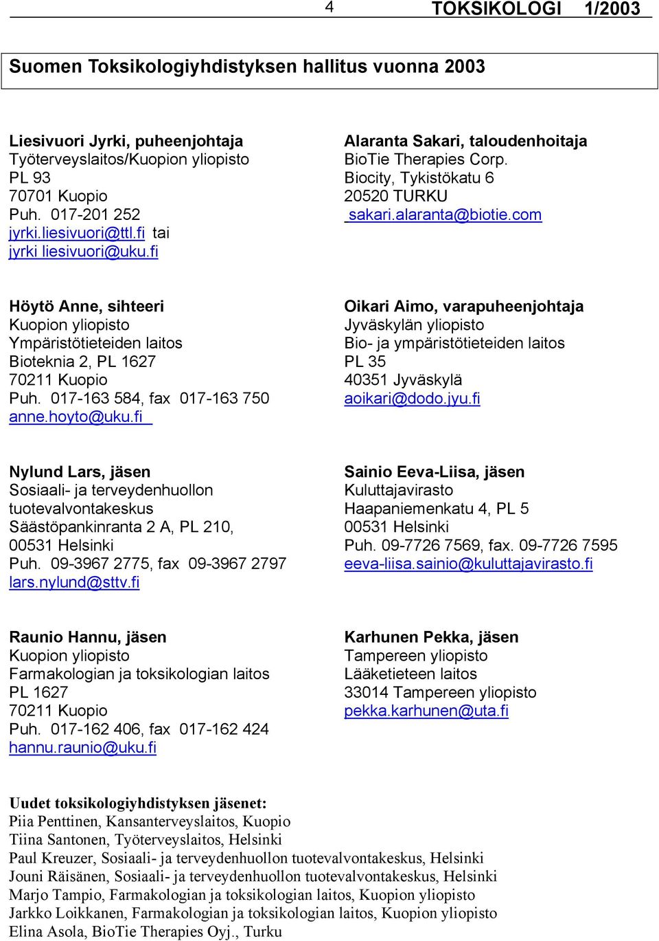fi Höytö Anne, sihteeri Oikari Aimo, varapuheenjohtaja Kuopion yliopisto Jyväskylän yliopisto Ympäristötieteiden laitos Bio- ja ympäristötieteiden laitos Bioteknia 2, PL 1627 PL 35 70211 Kuopio 40351