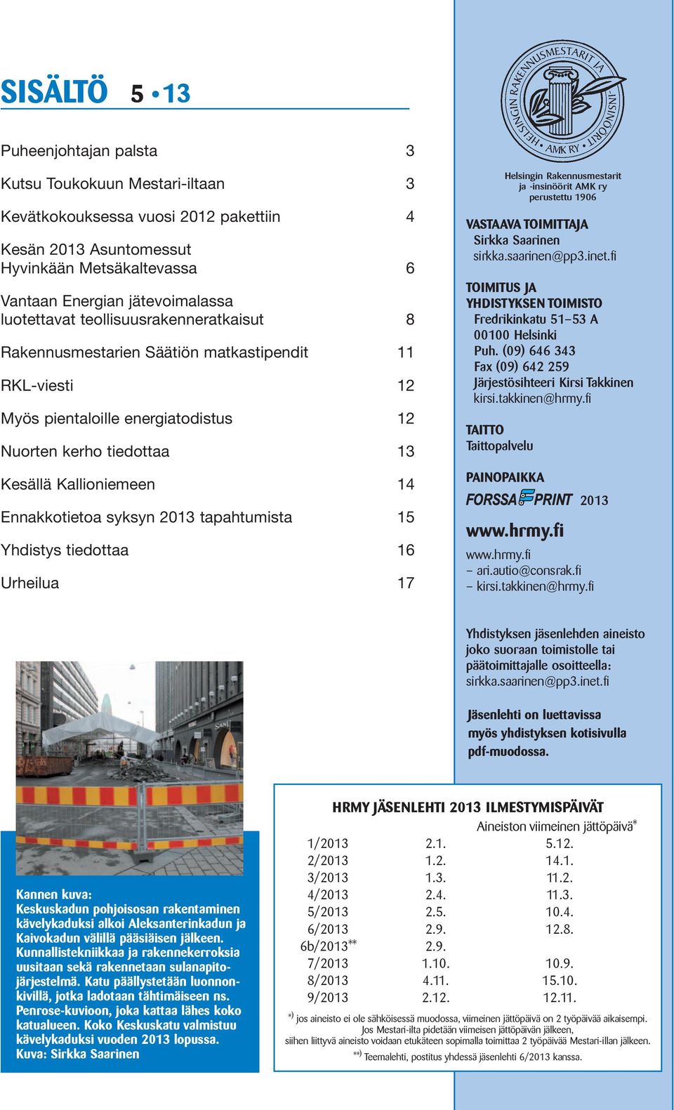 Ennakkotietoa syksyn 2013 tapahtumista 15 Yhdistys tiedottaa 16 Urheilua 17 VASTAAVA TOIMITTAJA Sirkka Saarinen sirkka.saarinen@pp3.inet.