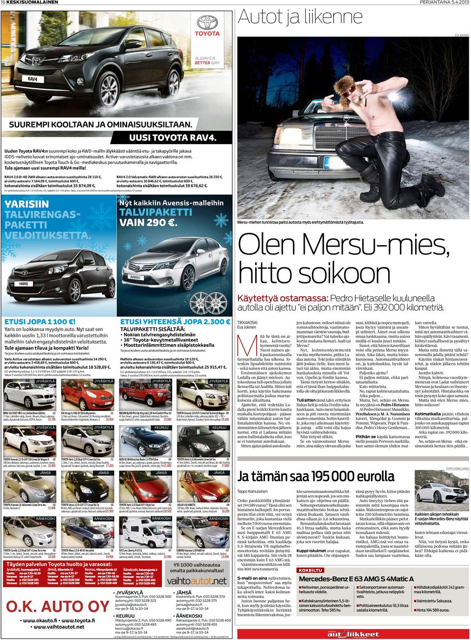 kosketusnäytöllinen Toyota Touch & Go -mediakeskus peruutuskameralla ja navigaattorilla. Tule ajamaan uusi suurempi RAV4 meille! RAV4 2.
