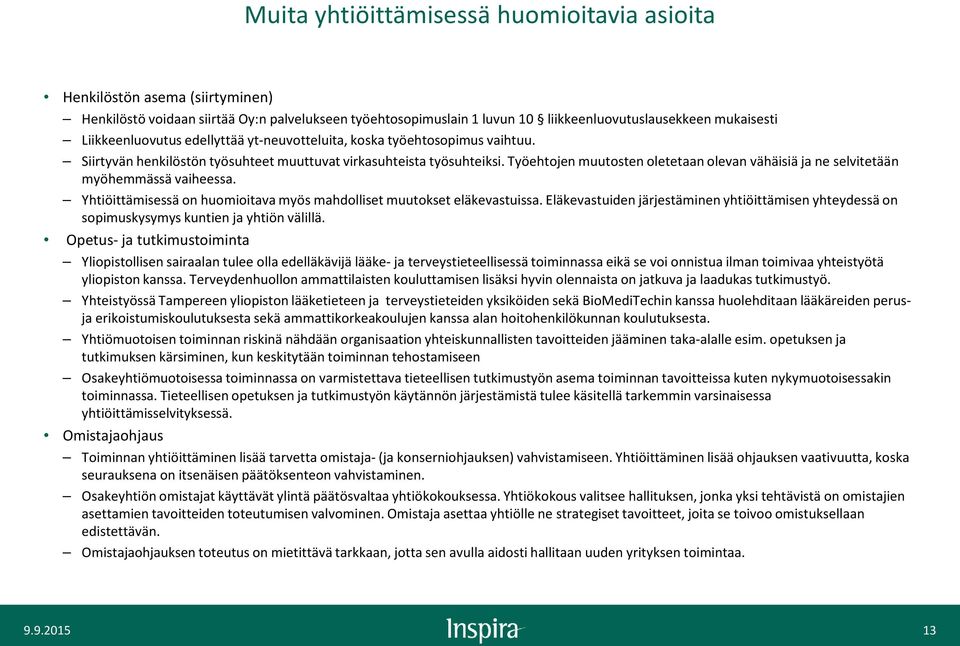 Työehtojen muutosten oletetaan olevan vähäisiä ja ne selvitetään myöhemmässä vaiheessa. Yhtiöittämisessä on huomioitava myös mahdolliset muutokset eläkevastuissa.