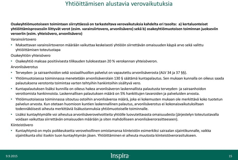 yhteisövero, arvonlisävero) Varainsiirtovero Maksettavan varainsiirtoveron määrään vaikuttaa keskeisesti yhtiöön siirrettävän omaisuuden käypä arvo sekä valittu yhtiöittämisen toteutustapa