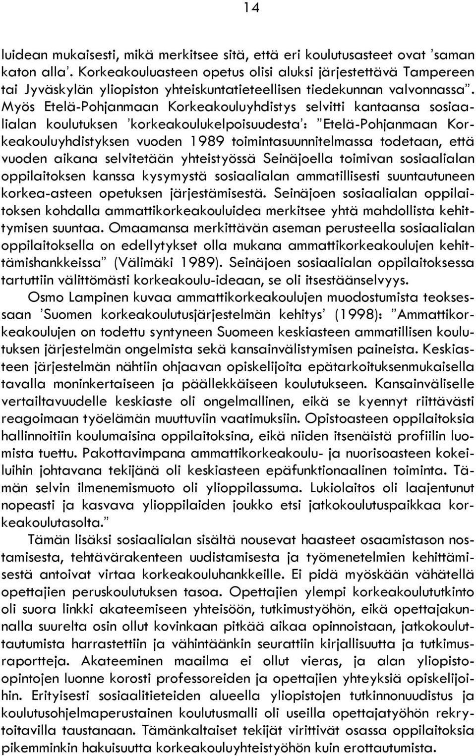 Myös Etelä-Pohjanmaan Korkeakouluyhdistys selvitti kantaansa sosiaalialan koulutuksen korkeakoulukelpoisuudesta : Etelä-Pohjanmaan Korkeakouluyhdistyksen vuoden 1989 toimintasuunnitelmassa todetaan,