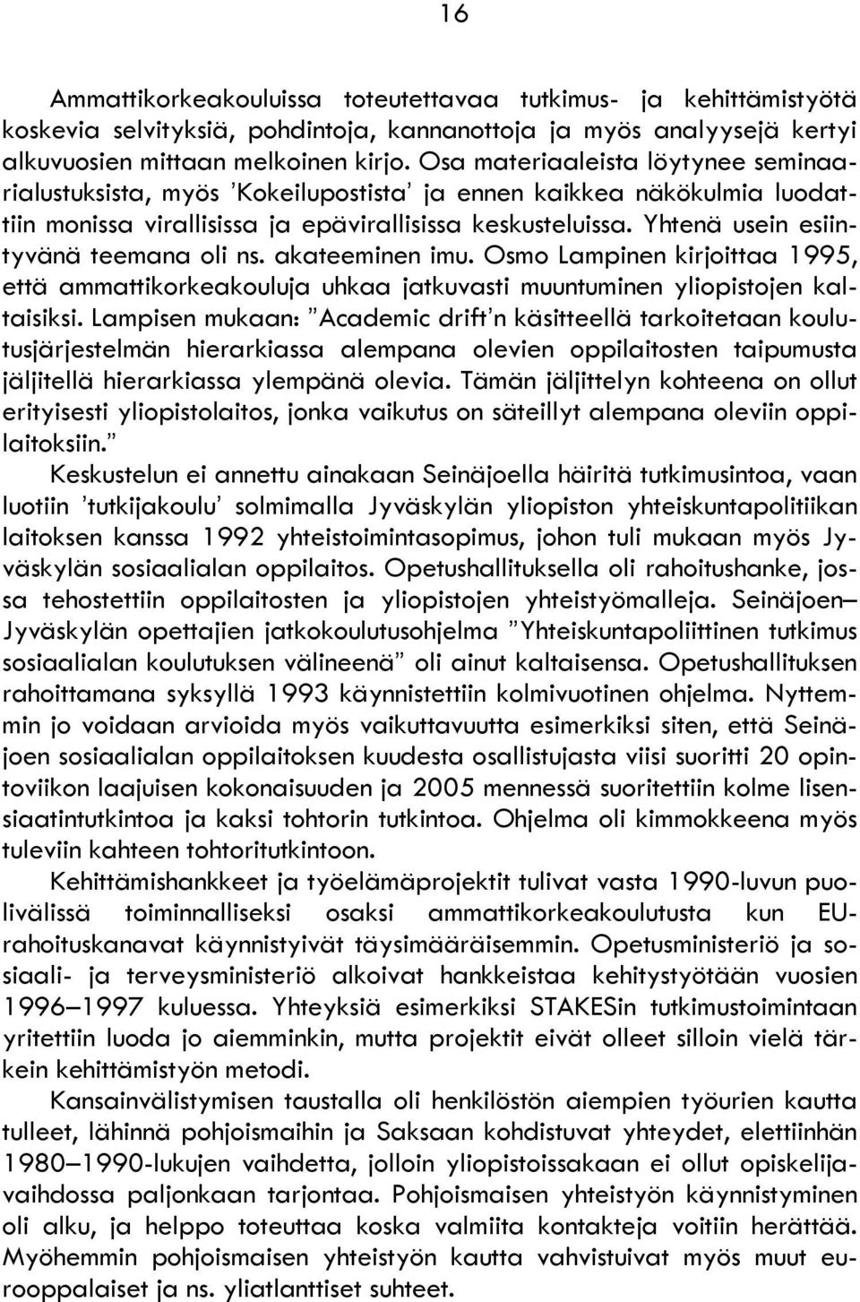 Yhtenä usein esiintyvänä teemana oli ns. akateeminen imu. Osmo Lampinen kirjoittaa 1995, että ammattikorkeakouluja uhkaa jatkuvasti muuntuminen yliopistojen kaltaisiksi.