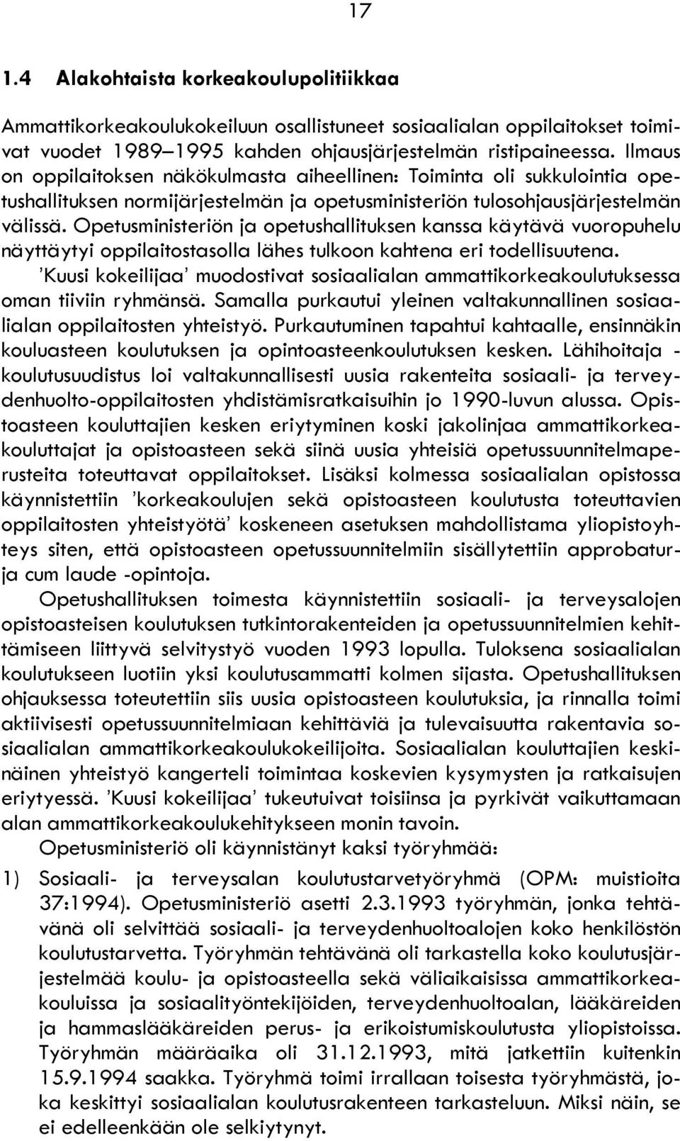 Opetusministeriön ja opetushallituksen kanssa käytävä vuoropuhelu näyttäytyi oppilaitostasolla lähes tulkoon kahtena eri todellisuutena.