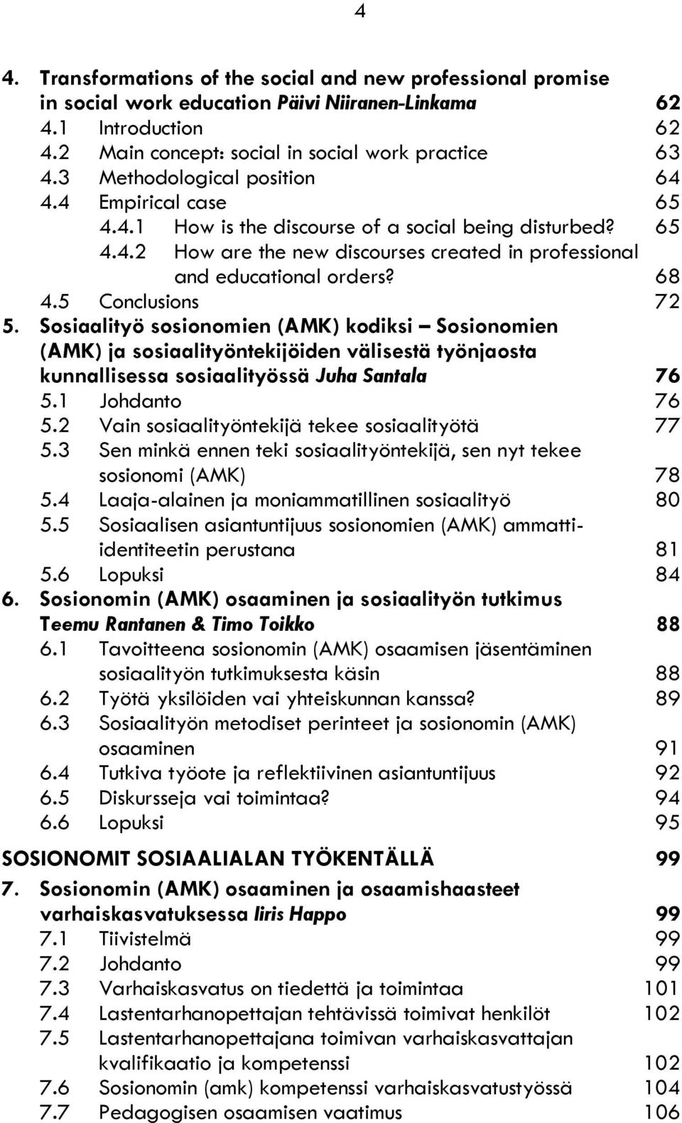 5 Conclusions 72 5. Sosiaalityö sosionomien (AMK) kodiksi Sosionomien (AMK) ja sosiaalityöntekijöiden välisestä työnjaosta kunnallisessa sosiaalityössä Juha Santala 76 5.1 Johdanto 76 5.