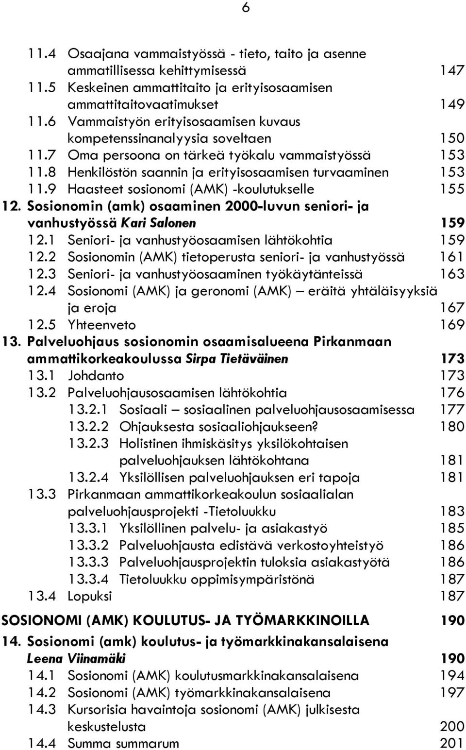 9 Haasteet sosionomi (AMK) -koulutukselle 155 12. Sosionomin (amk) osaaminen 2000-luvun seniori- ja vanhustyössä Kari Salonen 159 12.1 Seniori- ja vanhustyöosaamisen lähtökohtia 159 12.