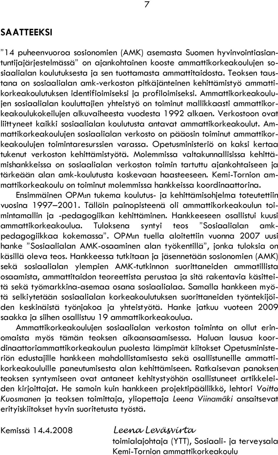 Ammattikorkeakoulujen sosiaalialan kouluttajien yhteistyö on toiminut mallikkaasti ammattikorkeakoulukokeilujen alkuvaiheesta vuodesta 1992 alkaen.