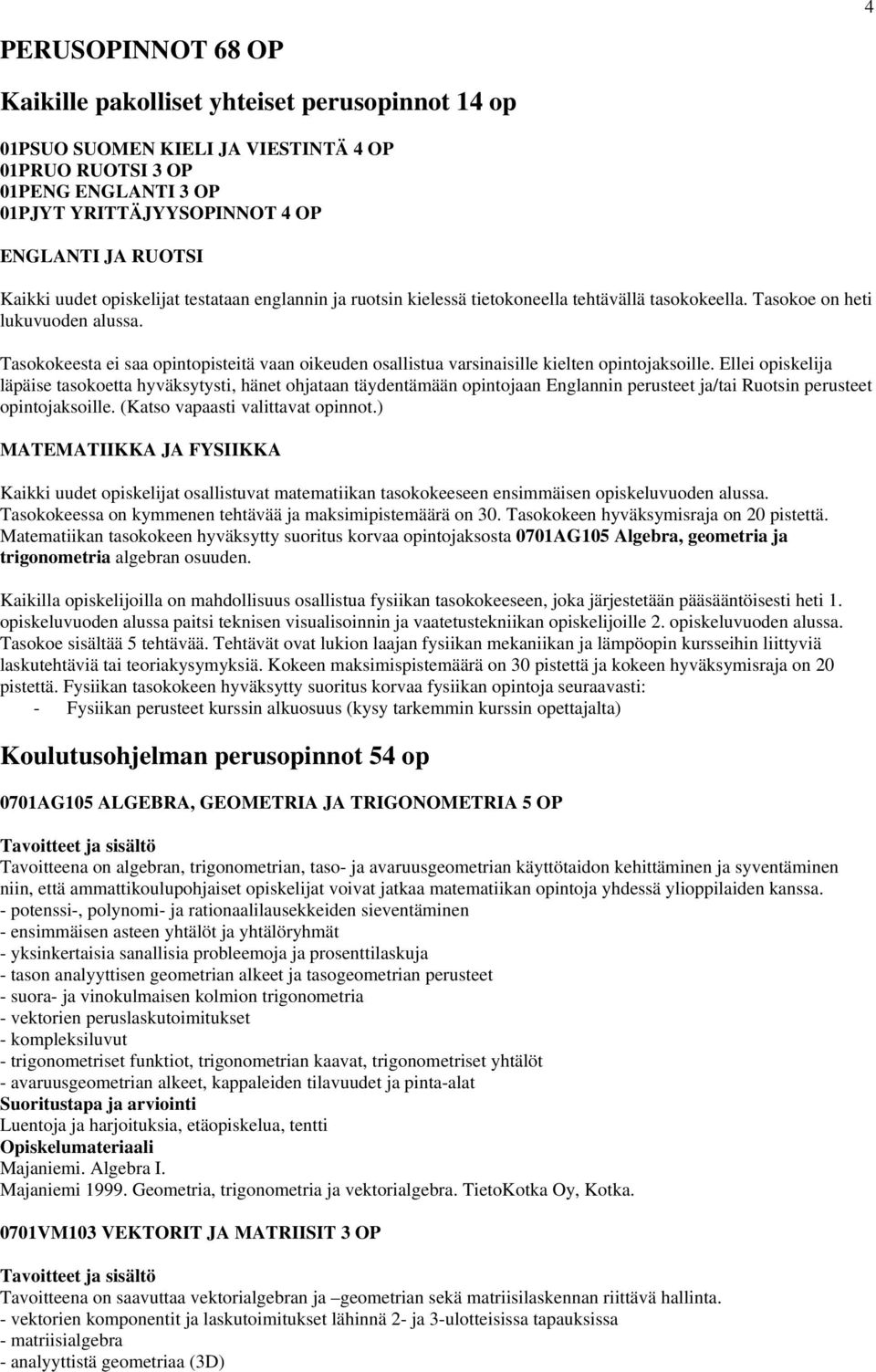 Tasokokeesta ei saa opintopisteitä vaan oikeuden osallistua varsinaisille kielten opintojaksoille.