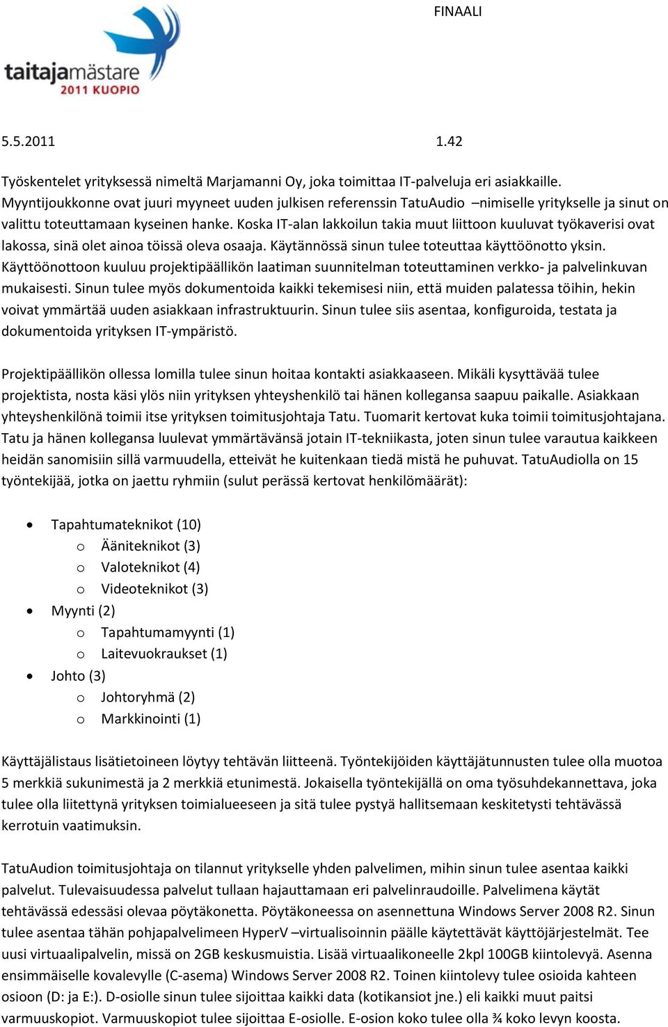 Koska IT-alan lakkoilun takia muut liittoon kuuluvat työkaverisi ovat lakossa, sinä olet ainoa töissä oleva osaaja. Käytännössä sinun tulee toteuttaa käyttöönotto yksin.