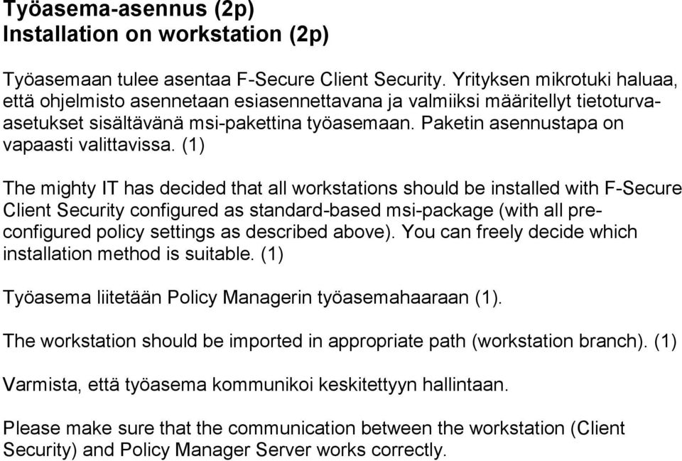 (1) The mighty IT has decided that all workstations should be installed with F-Secure Client Security configured as standard-based msi-package (with all preconfigured policy settings as described