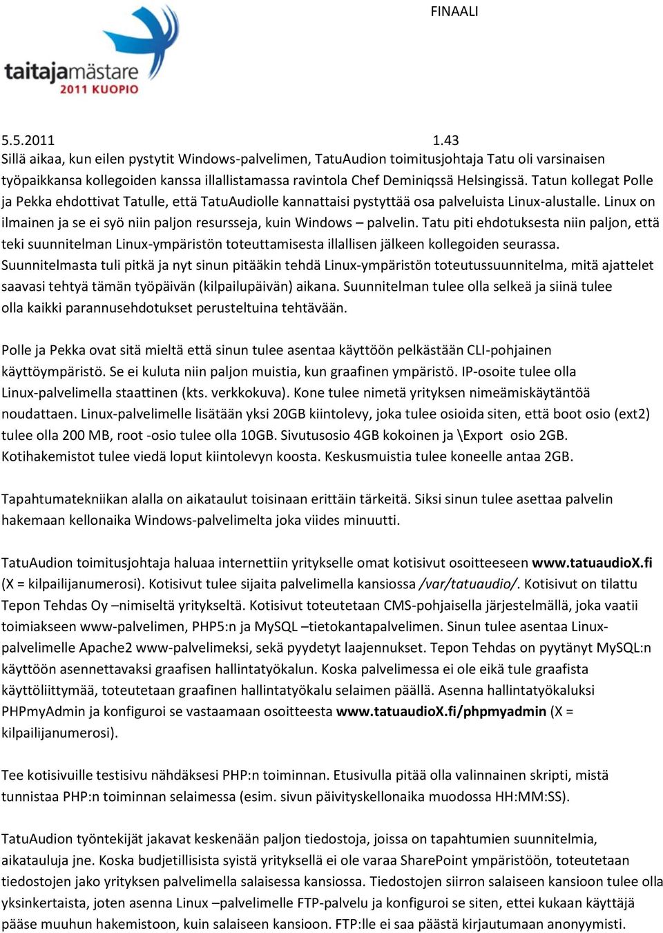 Tatu piti ehdotuksesta niin paljon, että teki suunnitelman Linux-ympäristön toteuttamisesta illallisen jälkeen kollegoiden seurassa.
