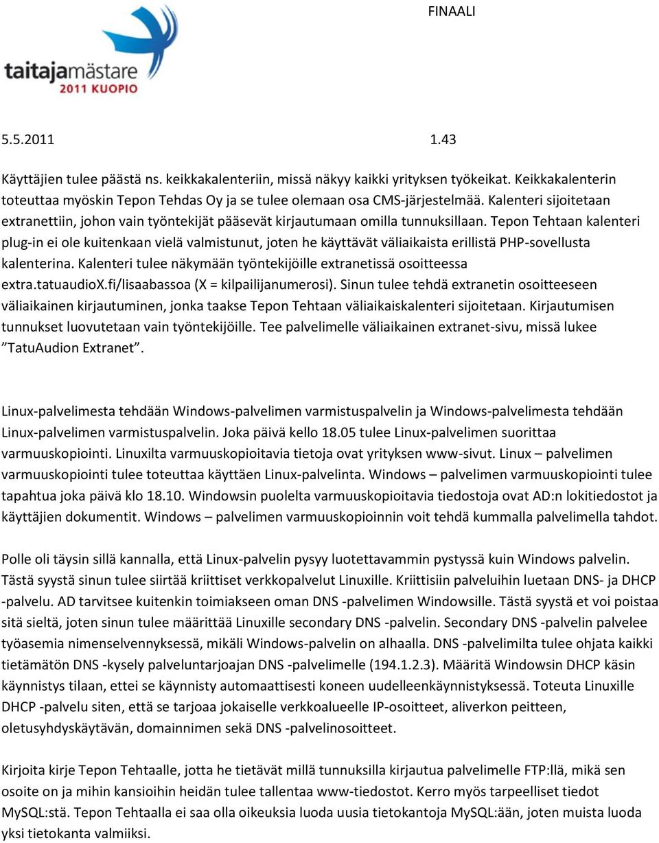 Tepon Tehtaan kalenteri plug-in ei ole kuitenkaan vielä valmistunut, joten he käyttävät väliaikaista erillistä PHP-sovellusta kalenterina.