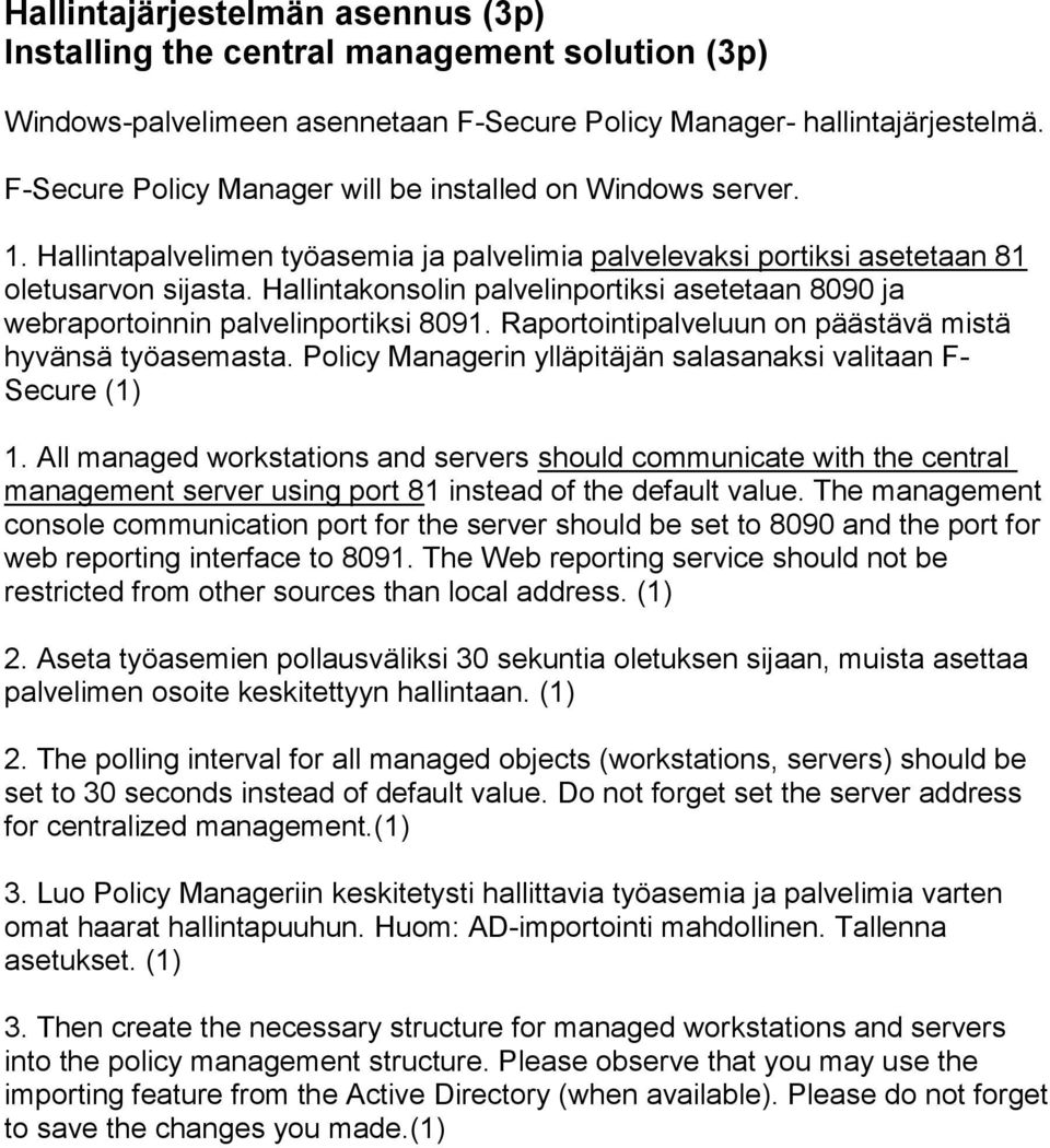 Hallintakonsolin palvelinportiksi asetetaan 8090 ja webraportoinnin palvelinportiksi 8091. Raportointipalveluun on päästävä mistä hyvänsä työasemasta.