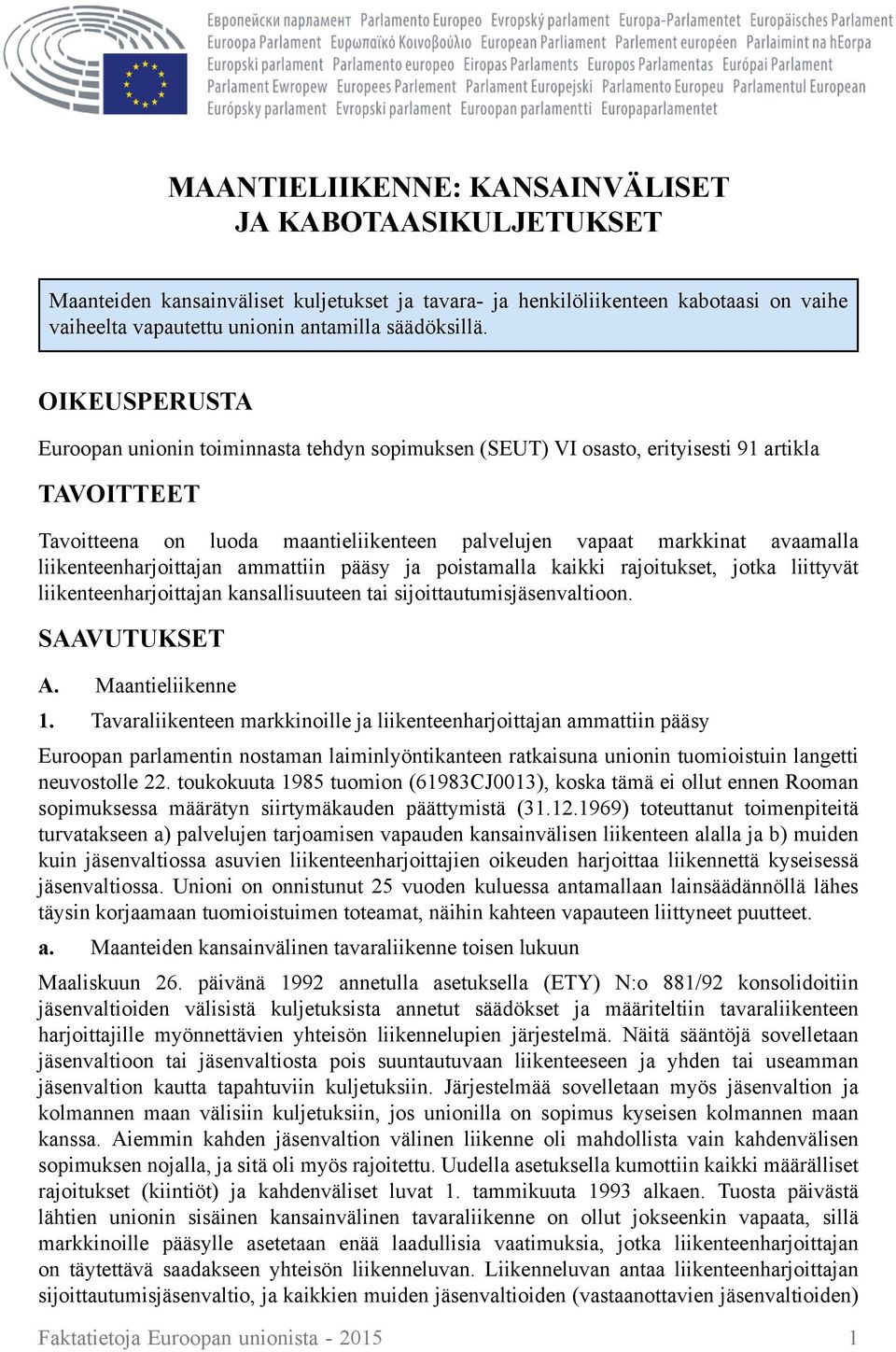 liikenteenharjoittajan ammattiin pääsy ja poistamalla kaikki rajoitukset, jotka liittyvät liikenteenharjoittajan kansallisuuteen tai sijoittautumisjäsenvaltioon. SAAVUTUKSET A. Maantieliikenne 1.