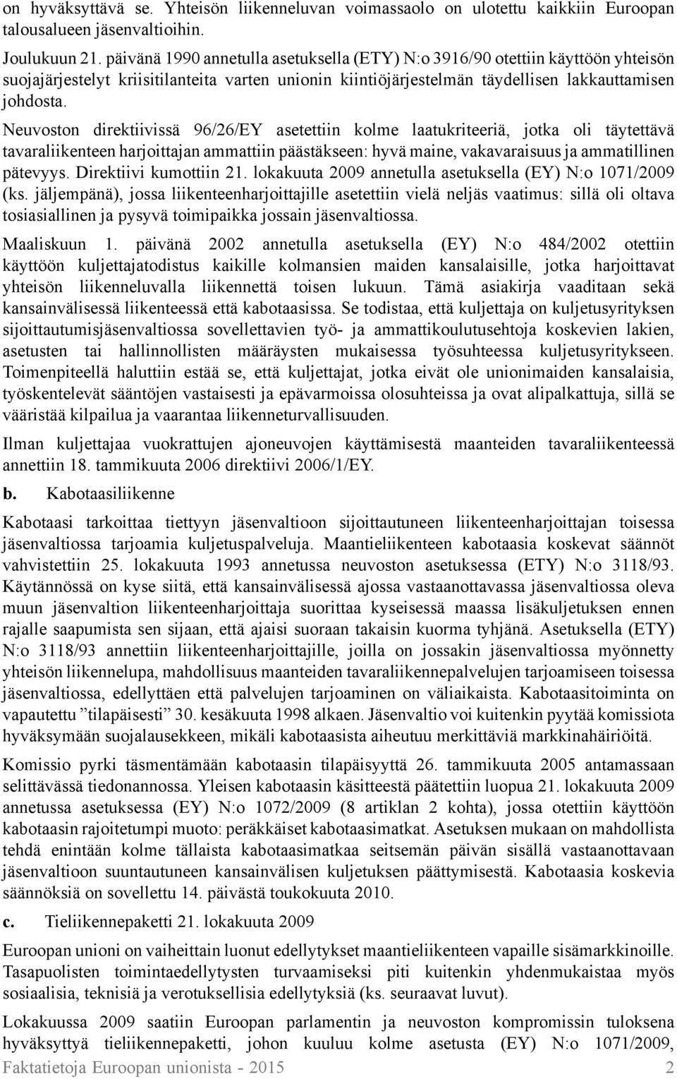 Neuvoston direktiivissä 96/26/EY asetettiin kolme laatukriteeriä, jotka oli täytettävä tavaraliikenteen harjoittajan ammattiin päästäkseen: hyvä maine, vakavaraisuus ja ammatillinen pätevyys.