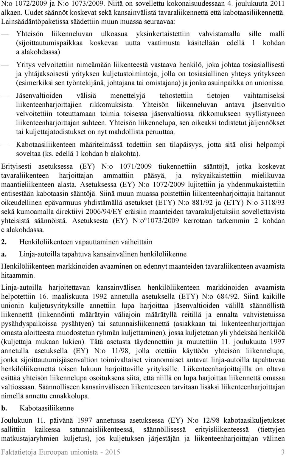 edellä 1 kohdan a alakohdassa) Yritys velvoitettiin nimeämään liikenteestä vastaava henkilö, joka johtaa tosiasiallisesti ja yhtäjaksoisesti yrityksen kuljetustoimintoja, jolla on tosiasiallinen