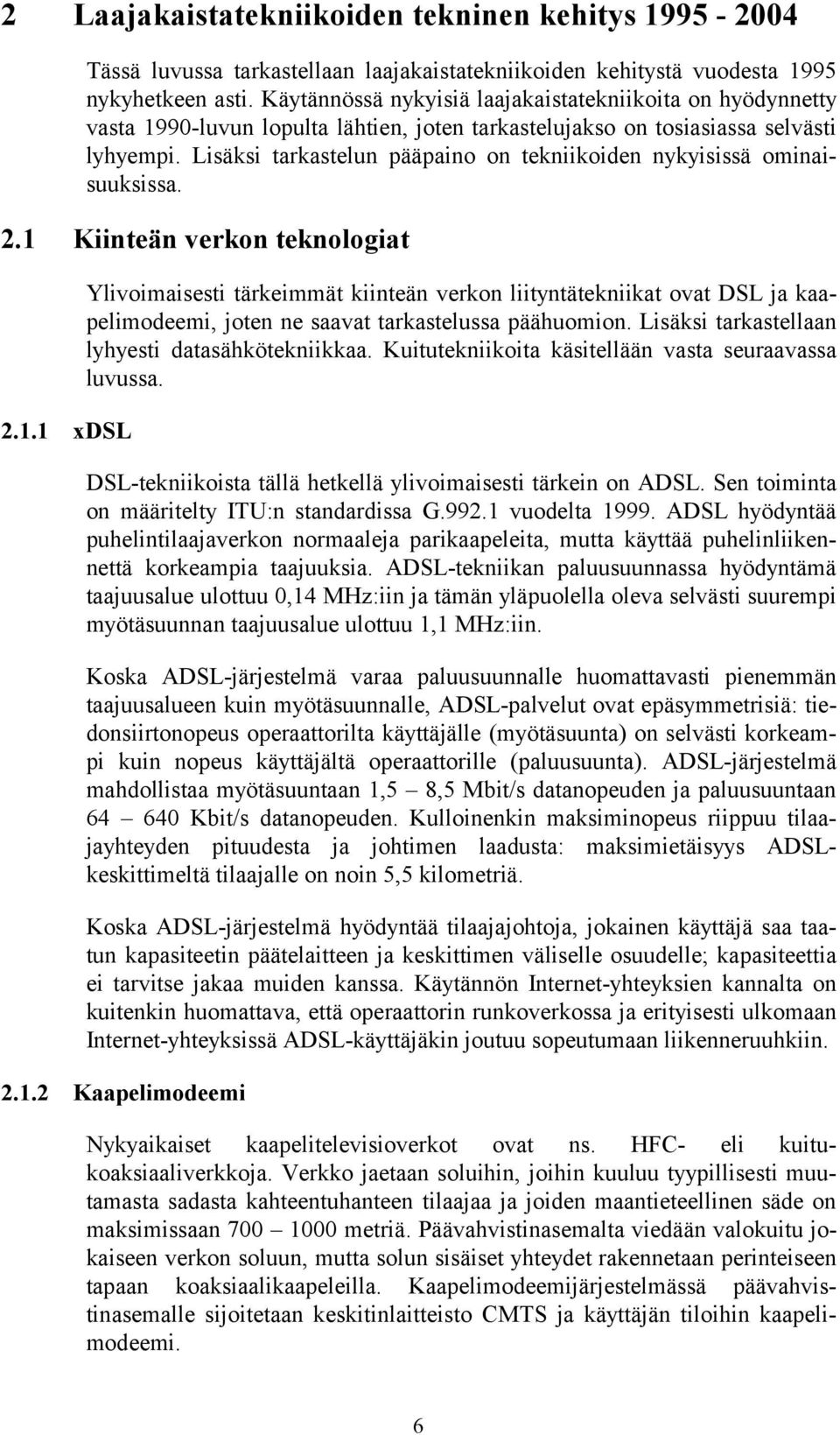 Lisäksi tarkastelun pääpaino on tekniikoiden nykyisissä ominaisuuksissa. 2.1 