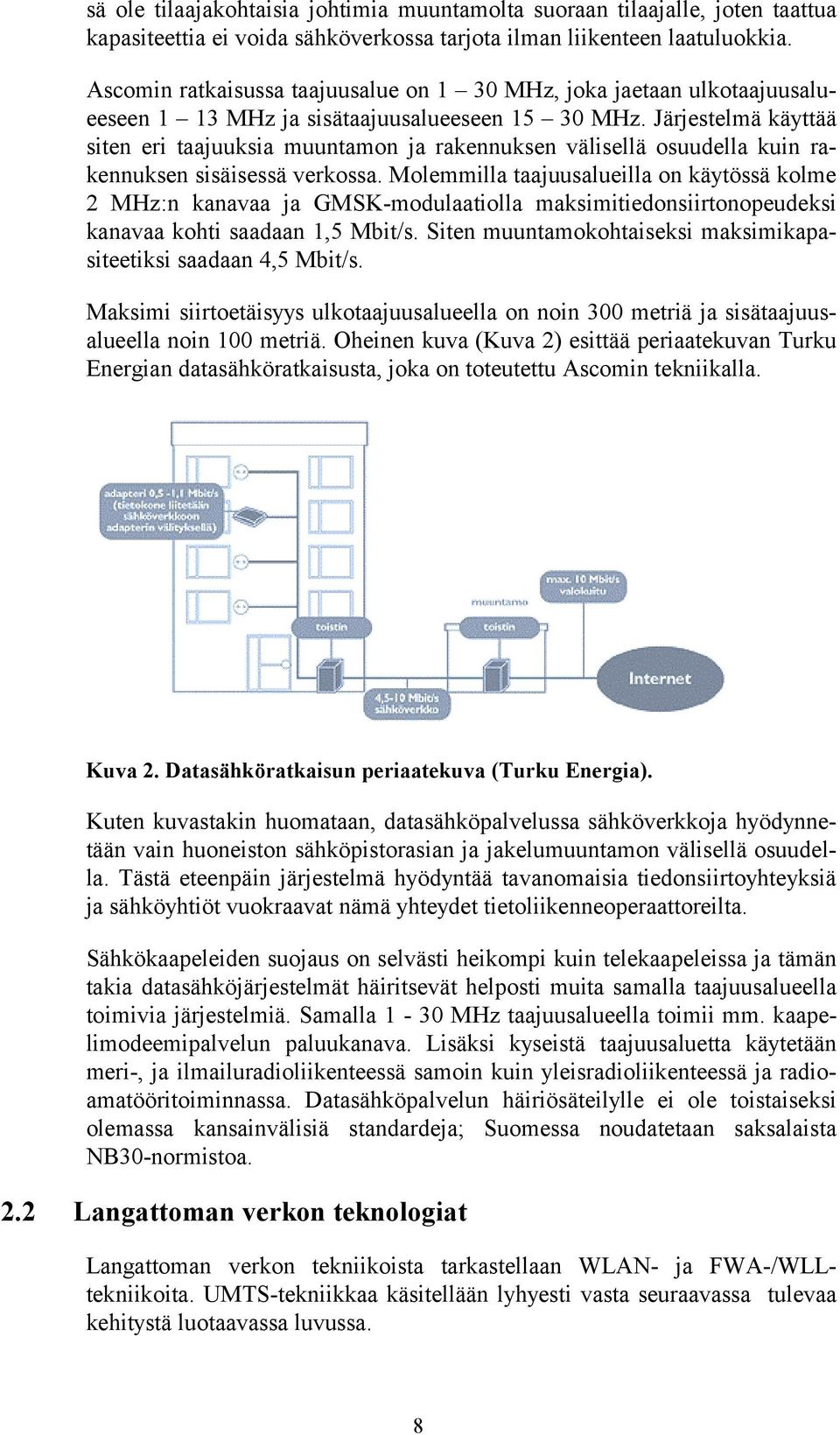 Järjestelmä käyttää siten eri taajuuksia muuntamon ja rakennuksen välisellä osuudella kuin rakennuksen sisäisessä verkossa.