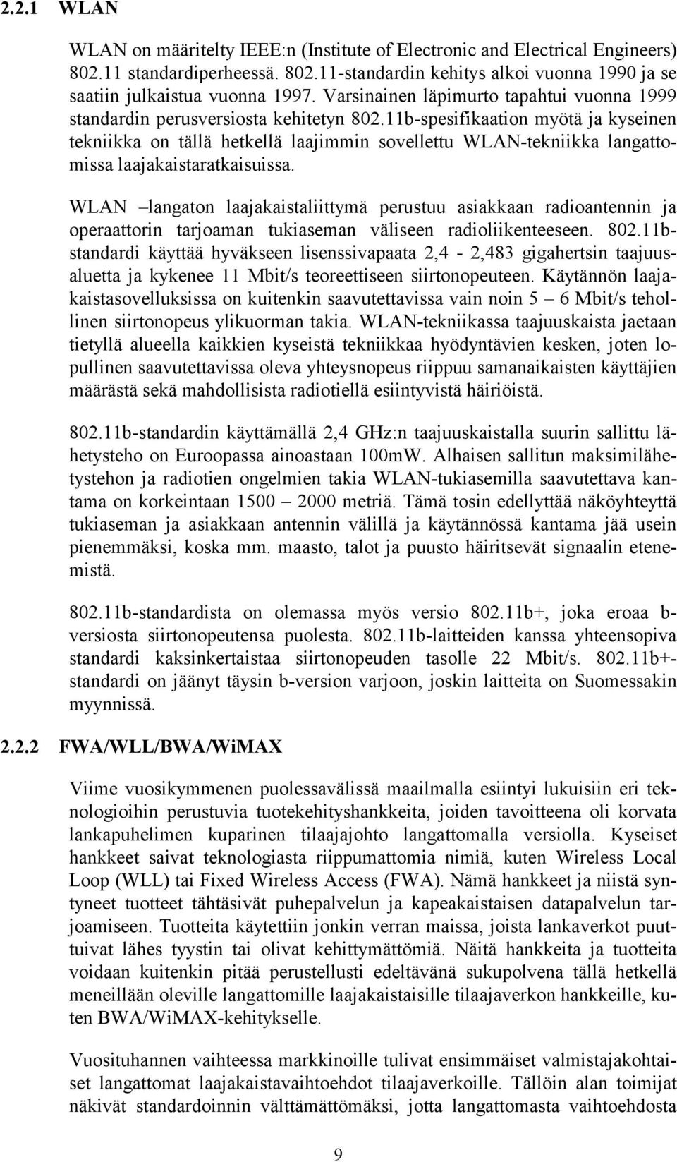 11b-spesifikaation myötä ja kyseinen tekniikka on tällä hetkellä laajimmin sovellettu WLAN-tekniikka langattomissa laajakaistaratkaisuissa.
