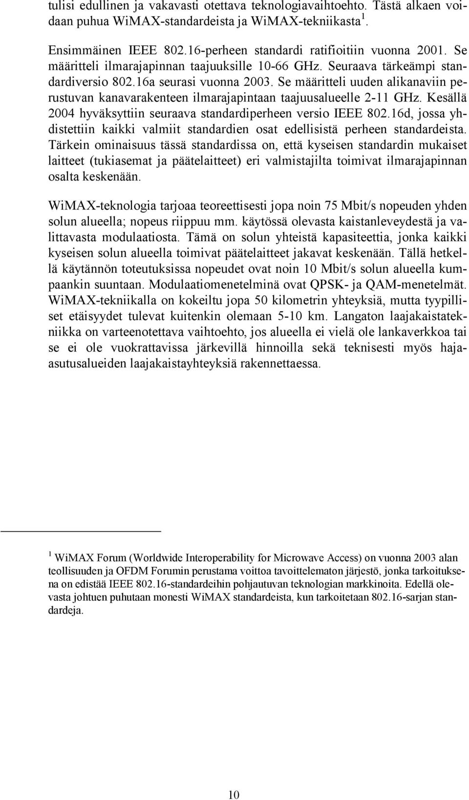 Se määritteli uuden alikanaviin perustuvan kanavarakenteen ilmarajapintaan taajuusalueelle 2-11 GHz. Kesällä 2004 hyväksyttiin seuraava standardiperheen versio IEEE 802.
