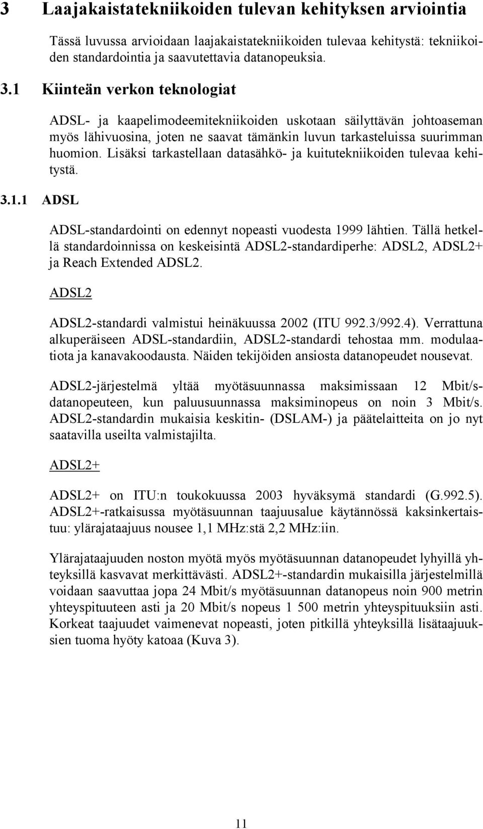 Lisäksi tarkastellaan datasähkö- ja kuitutekniikoiden tulevaa kehitystä. ADSL-standardointi on edennyt nopeasti vuodesta 1999 lähtien.
