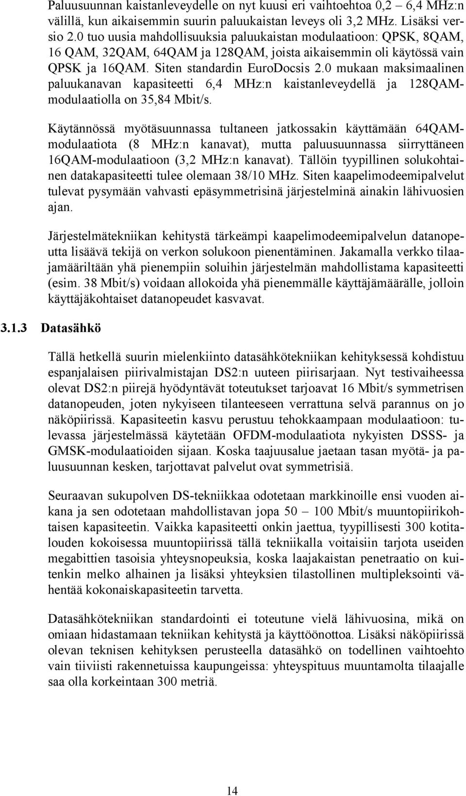 0 mukaan maksimaalinen paluukanavan kapasiteetti 6,4 MHz:n kaistanleveydellä ja 128QAMmodulaatiolla on 35,84 Mbit/s.