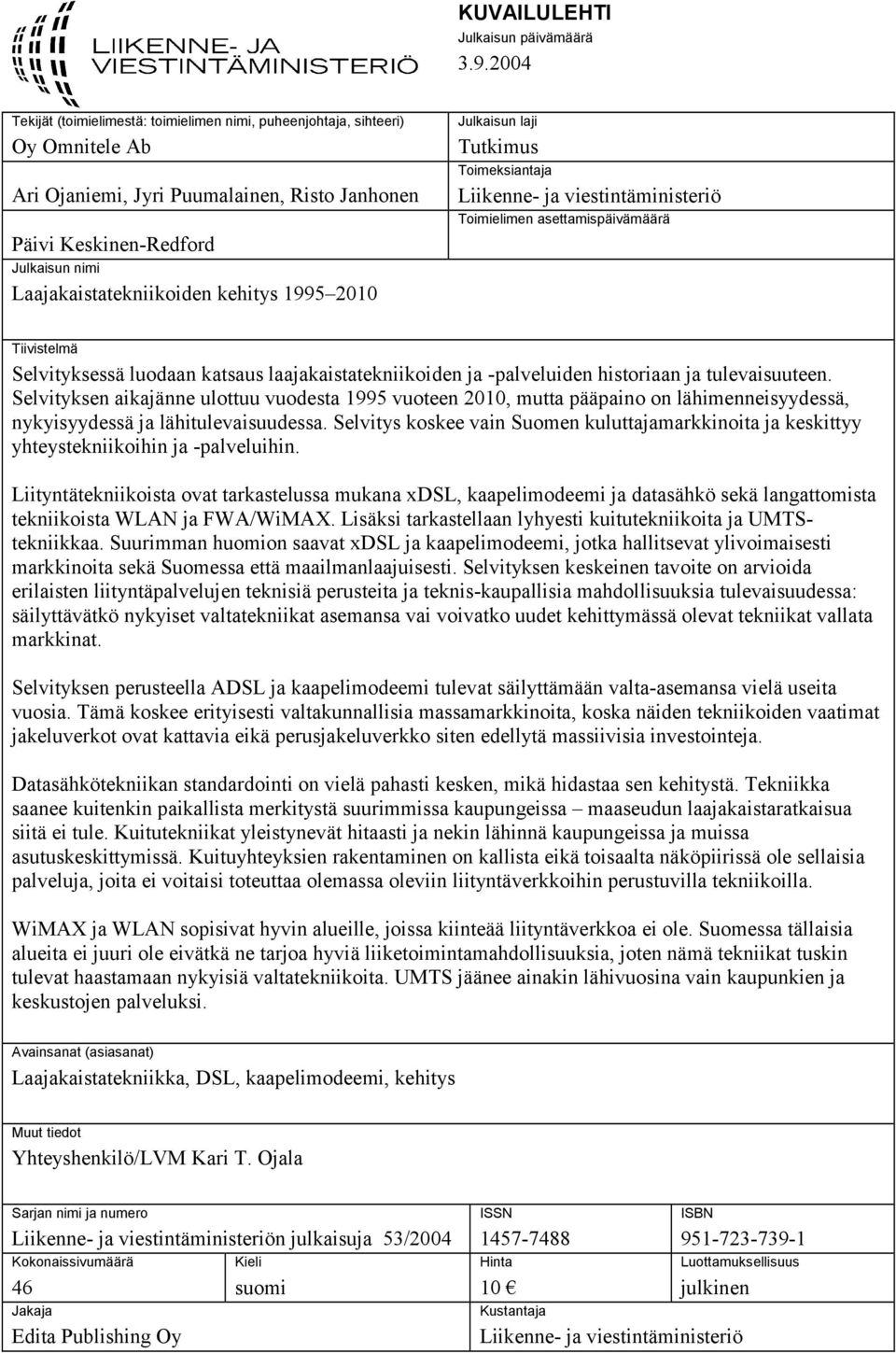 kehitys 1995 2010 Julkaisun laji Tutkimus Toimeksiantaja Liikenne- ja viestintäministeriö Toimielimen asettamispäivämäärä Tiivistelmä Selvityksessä luodaan katsaus laajakaistatekniikoiden ja