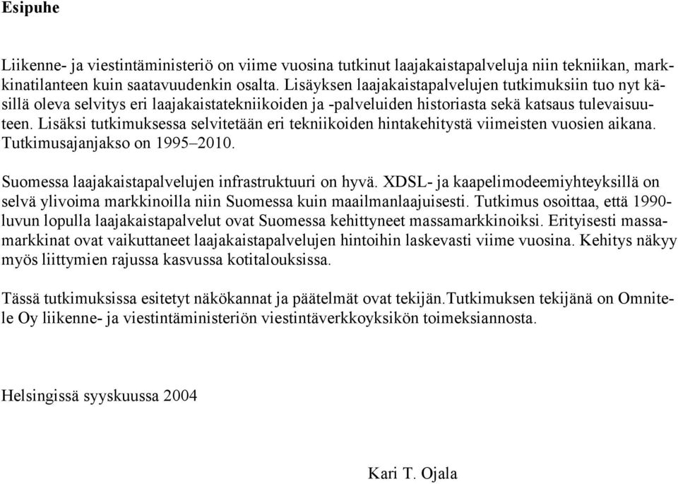 Lisäksi tutkimuksessa selvitetään eri tekniikoiden hintakehitystä viimeisten vuosien aikana. Tutkimusajanjakso on 1995 2010. Suomessa laajakaistapalvelujen infrastruktuuri on hyvä.