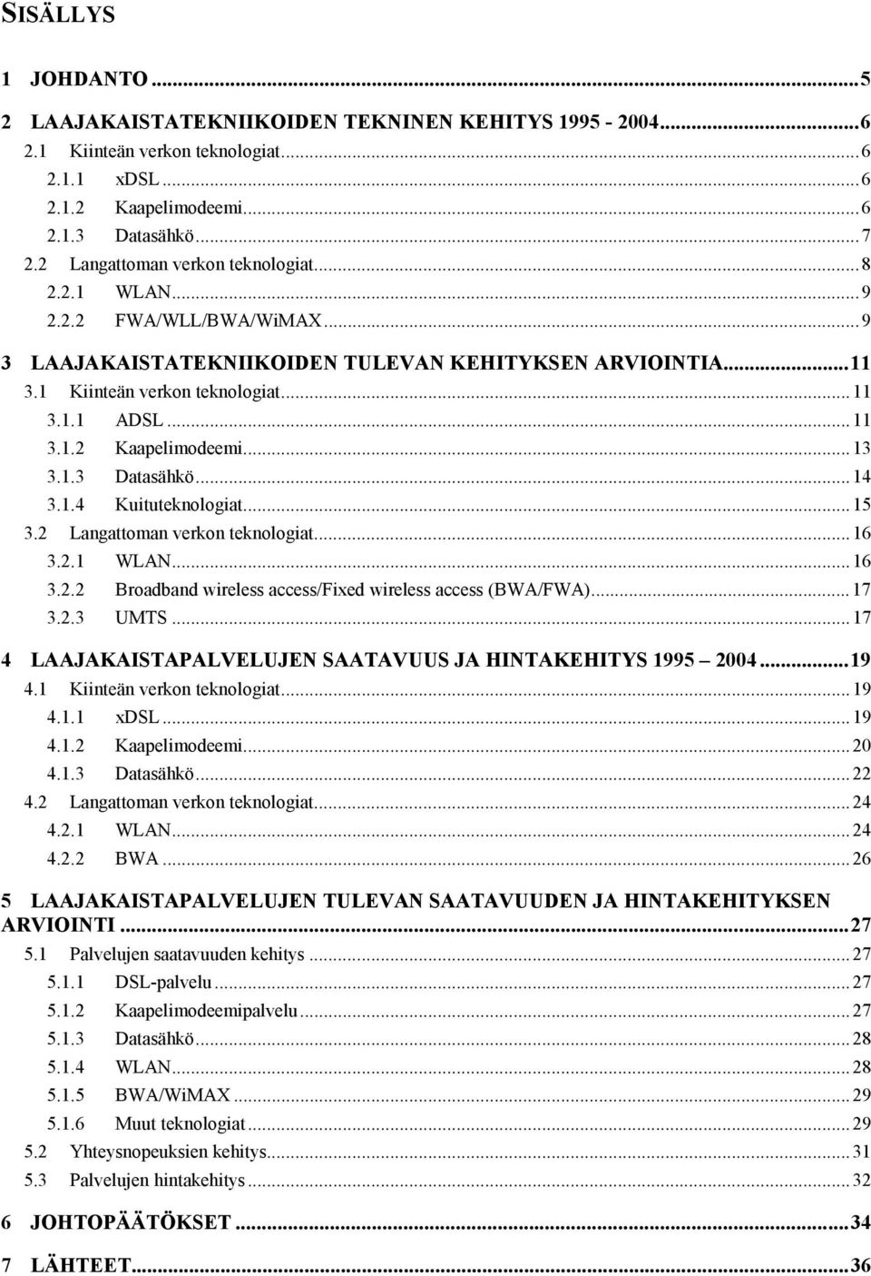 ..13 3.1.3 Datasähkö...14 3.1.4 Kuituteknologiat...15 3.2 Langattoman verkon teknologiat...16 3.2.1 WLAN...16 3.2.2 Broadband wireless access/fixed wireless access (BWA/FWA)...17 3.2.3 UMTS.