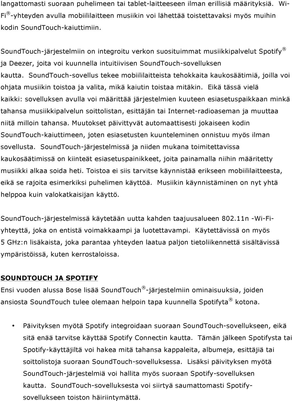 SoundTouch-järjestelmiin on integroitu verkon suosituimmat musiikkipalvelut Spotify ja Deezer, joita voi kuunnella intuitiivisen SoundTouch-sovelluksen kautta.