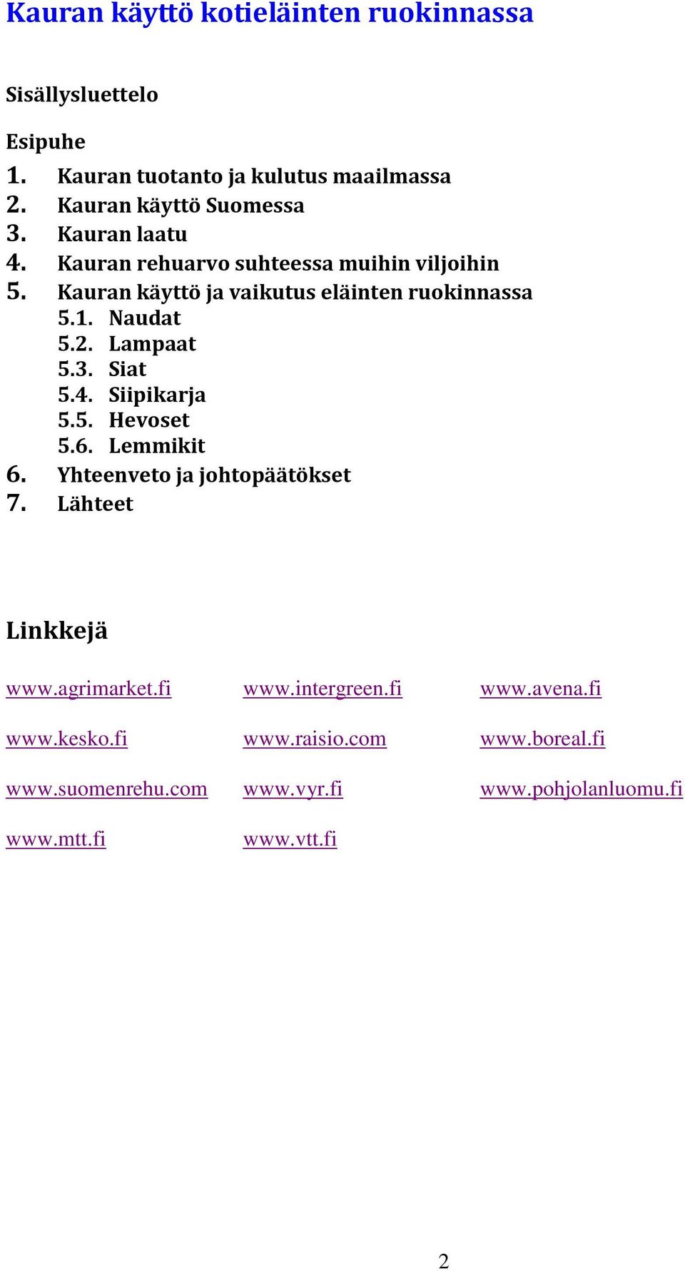 Lampaat 5.3. Siat 5.4. Siipikarja 5.5. Hevoset 5.6. Lemmikit 6. Yhteenveto ja johtopäätökset 7. Lähteet Linkkejä www.agrimarket.fi www.