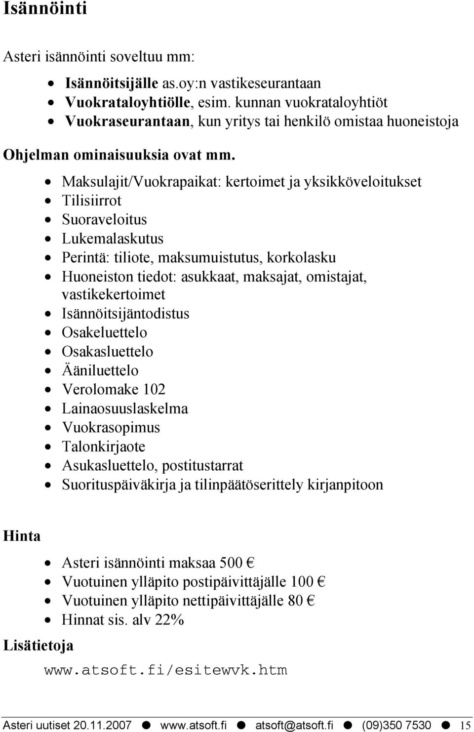 Maksulajit/Vuokrapaikat: kertoimet ja yksikköveloitukset Tilisiirrot Suoraveloitus Lukemalaskutus Perintä: tiliote, maksumuistutus, korkolasku Huoneiston tiedot: asukkaat, maksajat, omistajat,