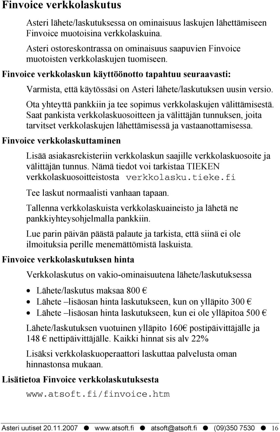 Finvoice verkkolaskun käyttöönotto tapahtuu seuraavasti: Varmista, että käytössäsi on Asteri lähete/laskutuksen uusin versio. Ota yhteyttä pankkiin ja tee sopimus verkkolaskujen välittämisestä.