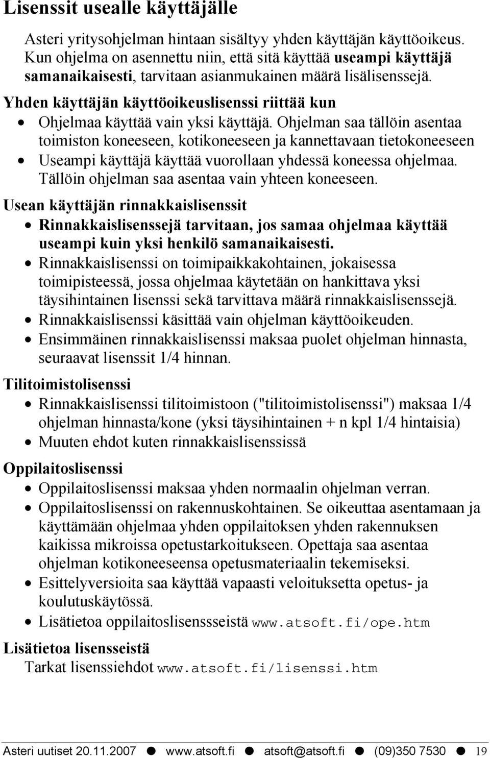 Yhden käyttäjän käyttöoikeuslisenssi riittää kun Ohjelmaa käyttää vain yksi käyttäjä.