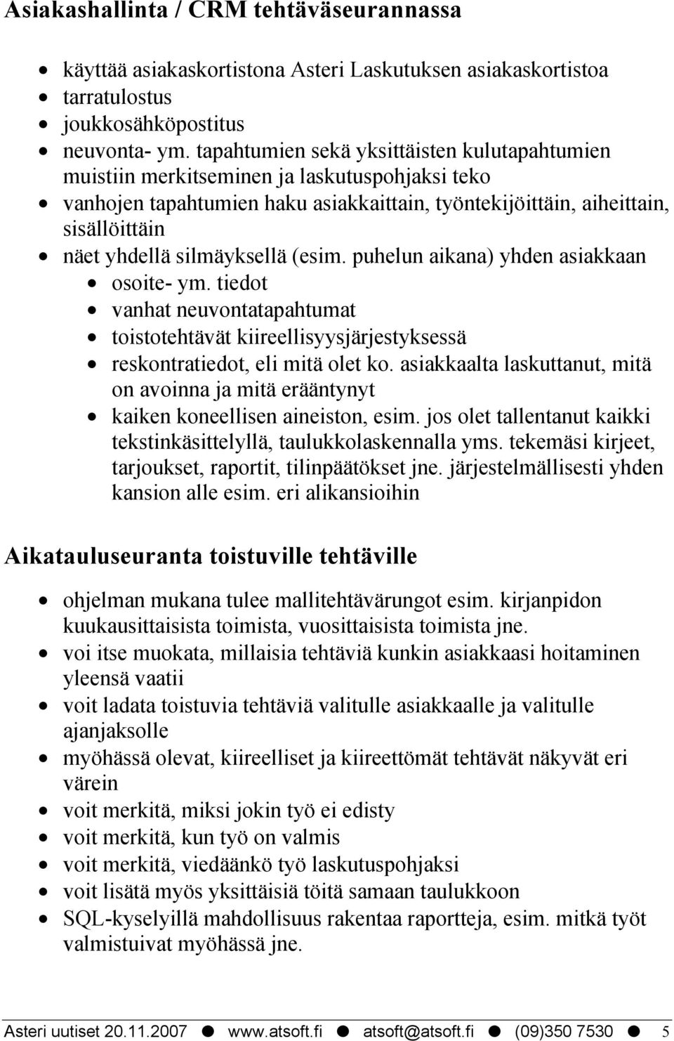 silmäyksellä (esim. puhelun aikana) yhden asiakkaan osoite- ym. tiedot vanhat neuvontatapahtumat toistotehtävät kiireellisyysjärjestyksessä reskontratiedot, eli mitä olet ko.