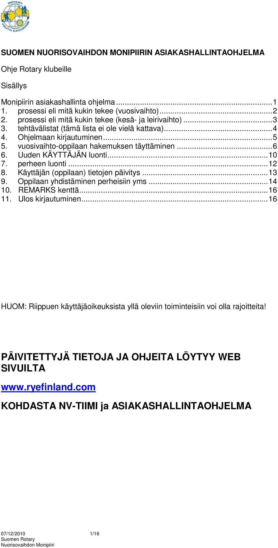 Uuden KÄYTTÄJÄN luonti... 10 7. perheen luonti... 12 8. Käyttäjän (oppilaan) tietojen päivitys... 13 9. Oppilaan yhdistäminen perheisiin yms... 14 10. REMARKS kenttä... 16 11. Ulos kirjautuminen.