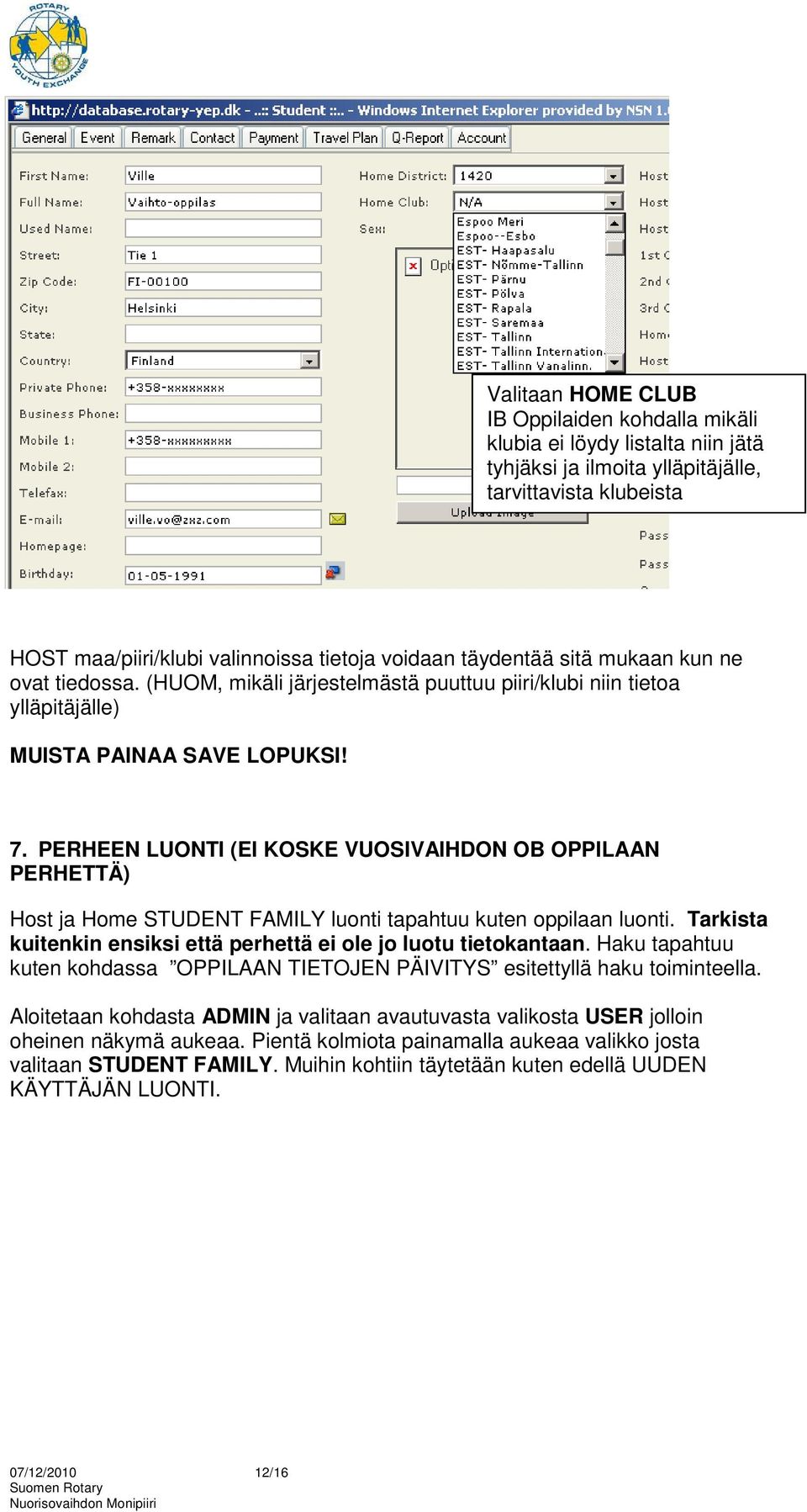 PERHEEN LUONTI (EI KOSKE VUOSIVAIHDON OB OPPILAAN PERHETTÄ) Host ja Home STUDENT FAMILY luonti tapahtuu kuten oppilaan luonti. Tarkista kuitenkin ensiksi että perhettä ei ole jo luotu tietokantaan.