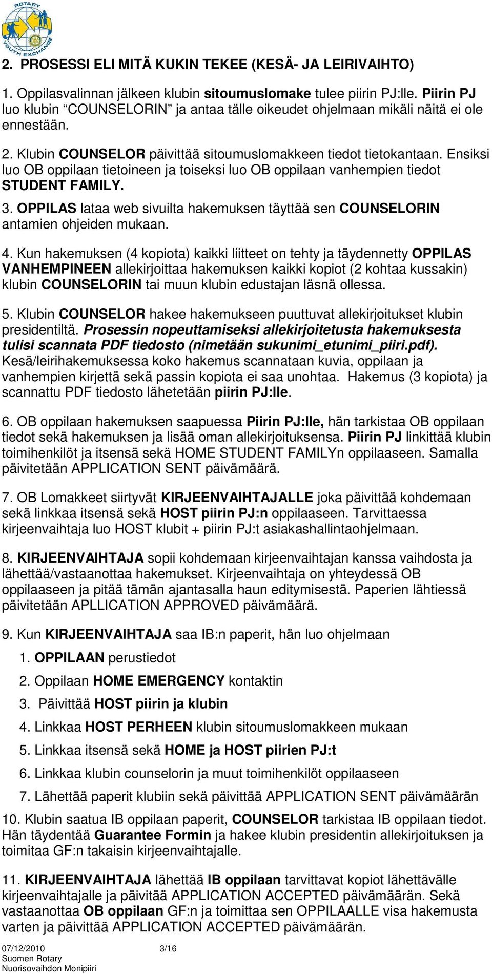 Ensiksi luo OB oppilaan tietoineen ja toiseksi luo OB oppilaan vanhempien tiedot STUDENT FAMILY. 3. OPPILAS lataa web sivuilta hakemuksen täyttää sen COUNSELORIN antamien ohjeiden mukaan. 4.