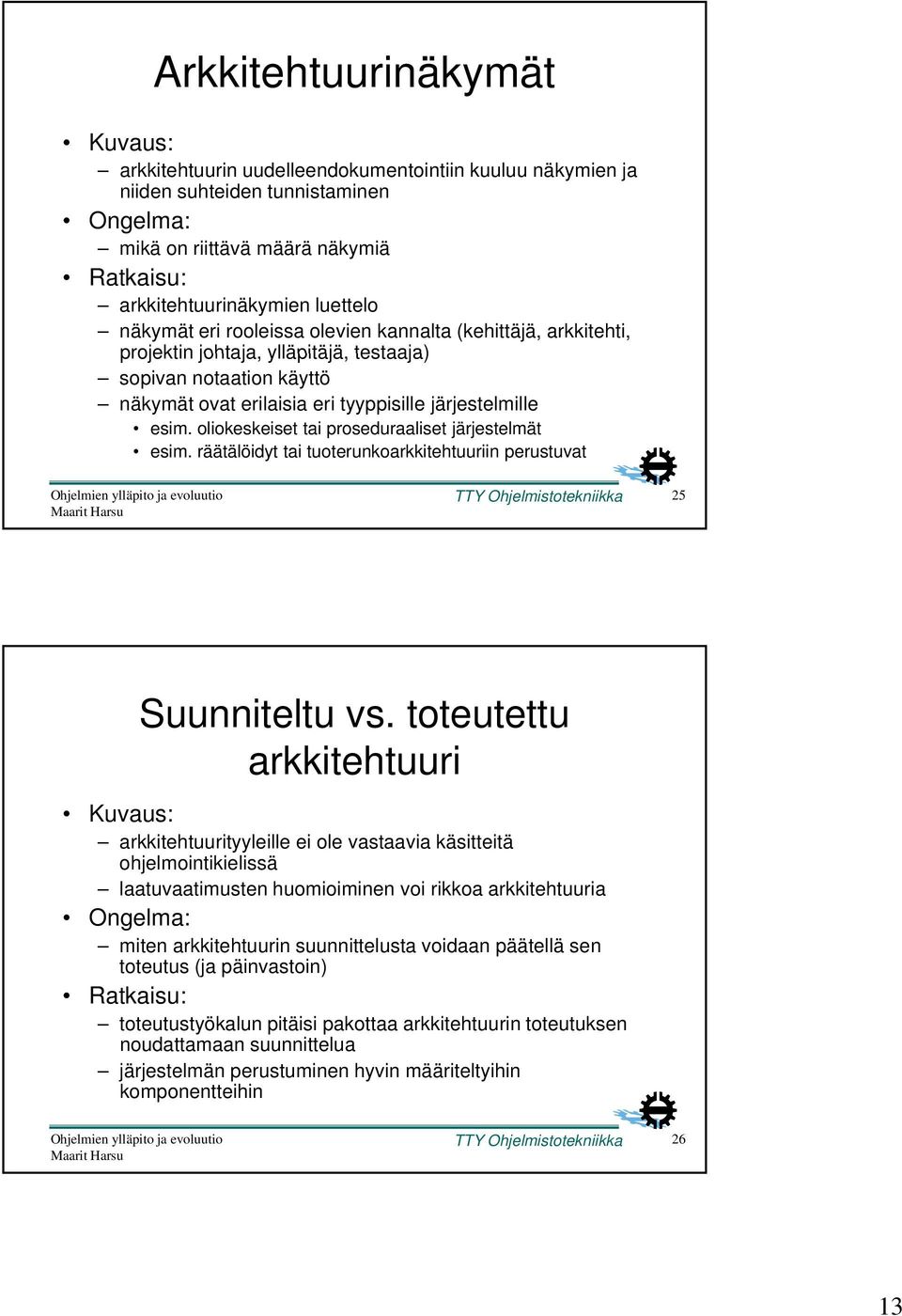 oliokeskeiset tai proseduraaliset järjestelmät esim. räätälöidyt tai tuoterunkoarkkitehtuuriin perustuvat TTY Ohjelmistotekniikka 25 Suunniteltu vs.