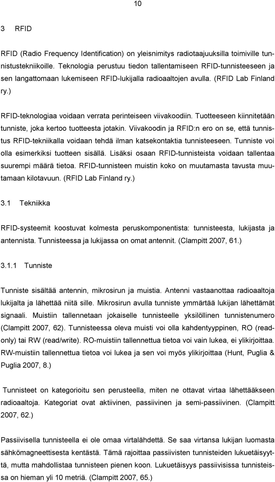 ) RFID-teknologiaa voidaan verrata perinteiseen viivakoodiin. Tuotteeseen kiinnitetään tunniste, joka kertoo tuotteesta jotakin.