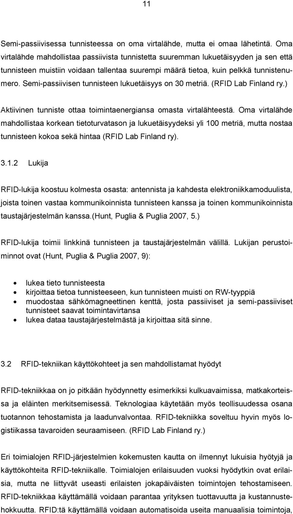 Semi-passiivisen tunnisteen lukuetäisyys on 30 metriä. (RFID Lab Finland ry.) Aktiivinen tunniste ottaa toimintaenergiansa omasta virtalähteestä.