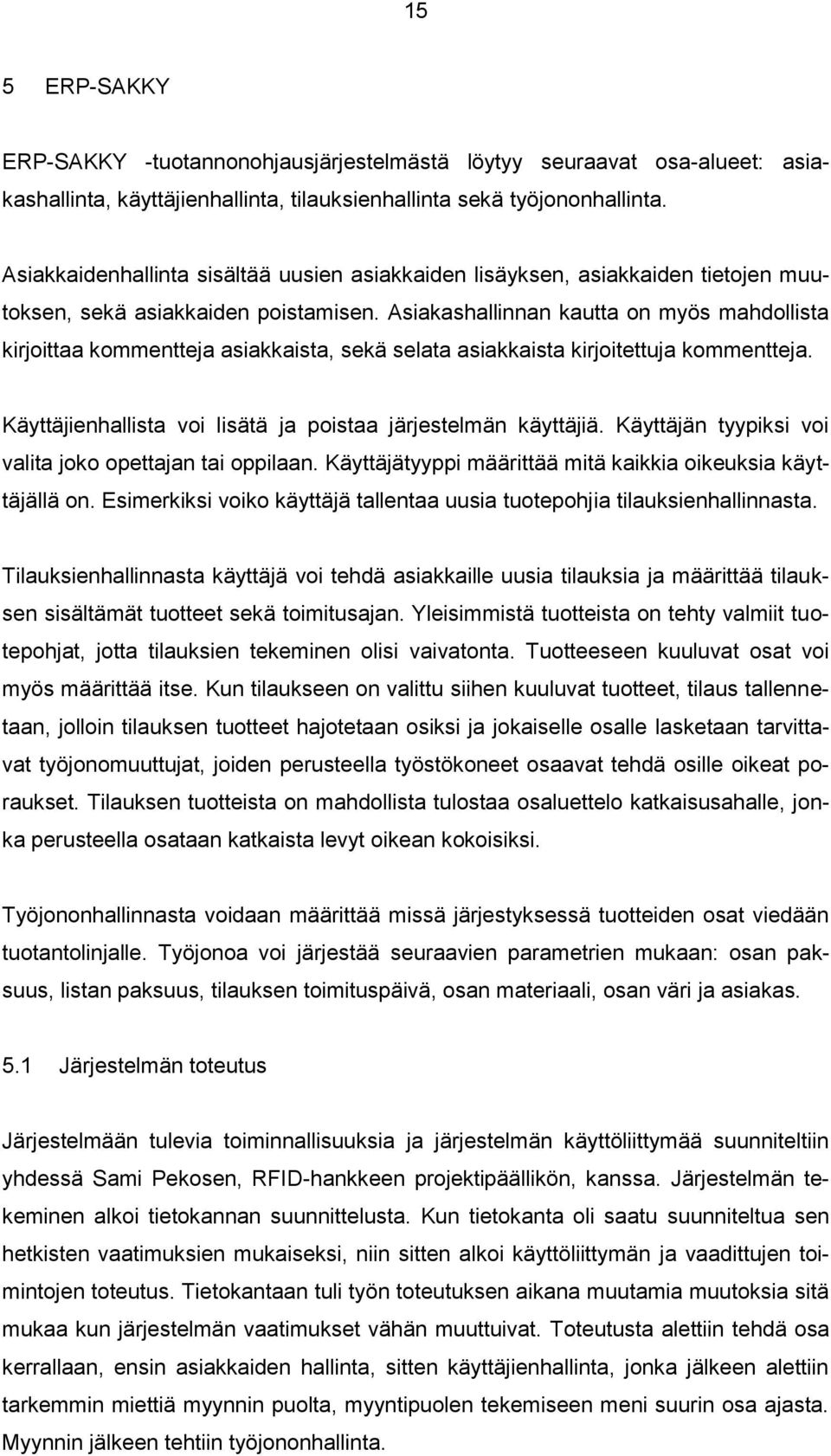 Asiakashallinnan kautta on myös mahdollista kirjoittaa kommentteja asiakkaista, sekä selata asiakkaista kirjoitettuja kommentteja. Käyttäjienhallista voi lisätä ja poistaa järjestelmän käyttäjiä.