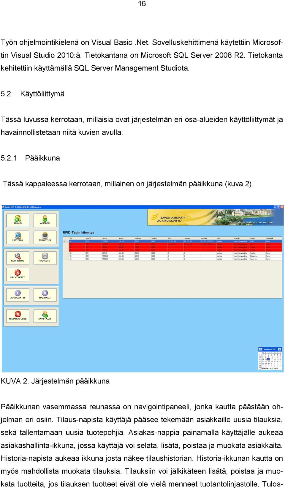 2 Käyttöliittymä Tässä luvussa kerrotaan, millaisia ovat järjestelmän eri osa-alueiden käyttöliittymät ja havainnollistetaan niitä kuvien avulla. 5.2.1 Pääikkuna Tässä kappaleessa kerrotaan, millainen on järjestelmän pääikkuna (kuva 2).