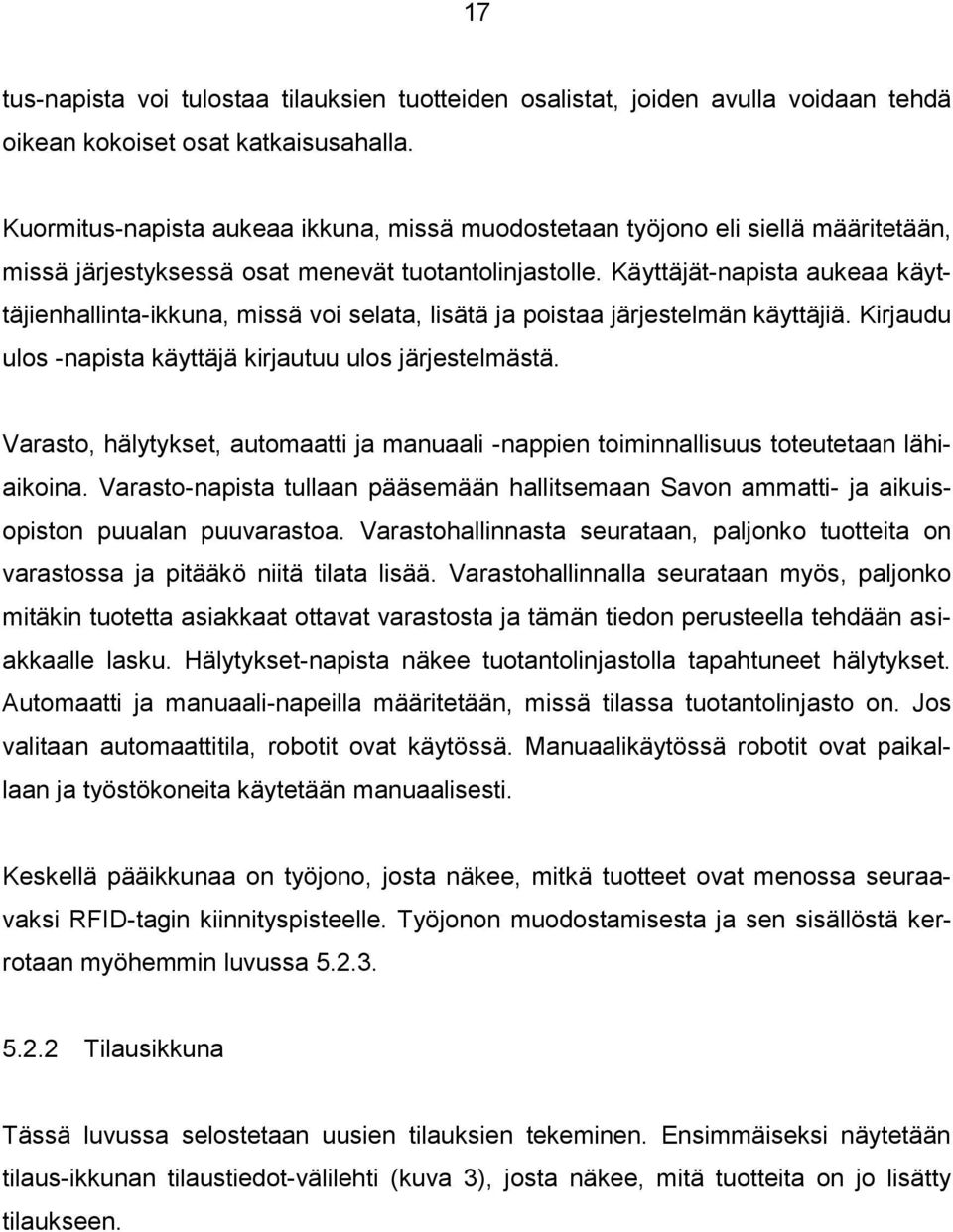 Käyttäjät-napista aukeaa käyttäjienhallinta-ikkuna, missä voi selata, lisätä ja poistaa järjestelmän käyttäjiä. Kirjaudu ulos -napista käyttäjä kirjautuu ulos järjestelmästä.