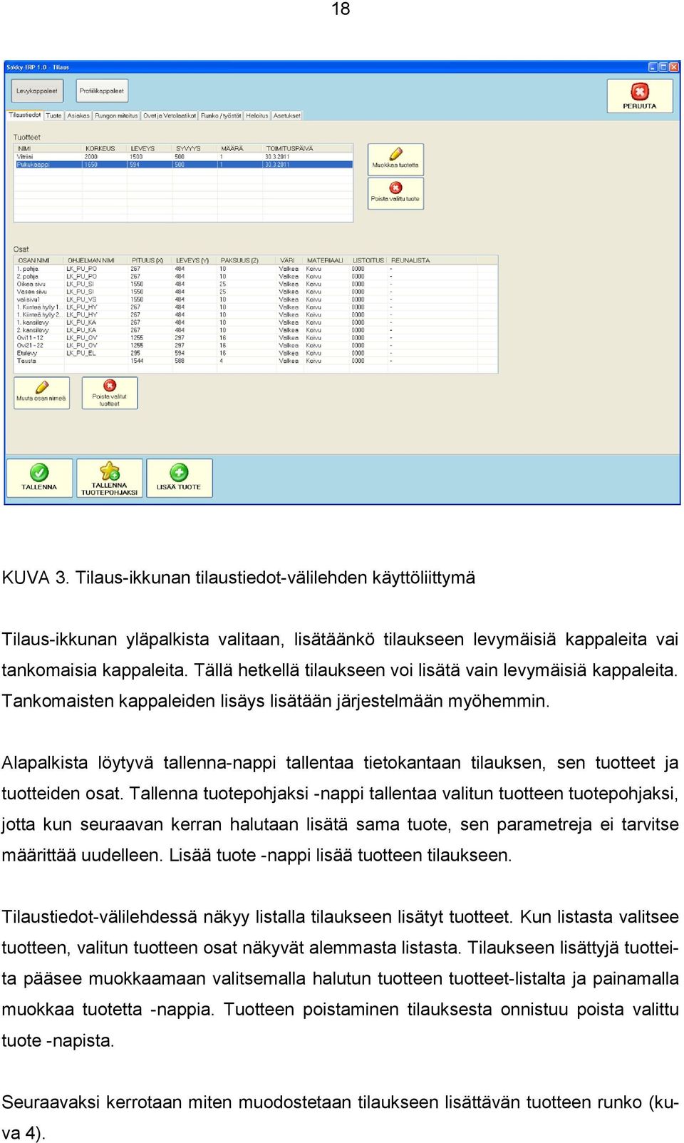 Alapalkista löytyvä tallenna-nappi tallentaa tietokantaan tilauksen, sen tuotteet ja tuotteiden osat.