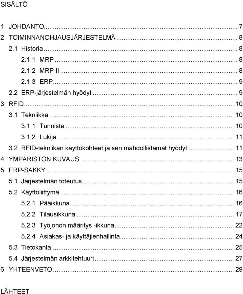 .. 11 4 YMPÄRISTÖN KUVAUS... 13 5 ERP-SAKKY... 15 5.1 Järjestelmän toteutus... 15 5.2 Käyttöliittymä... 16 5.2.1 Pääikkuna... 16 5.2.2 Tilausikkuna.