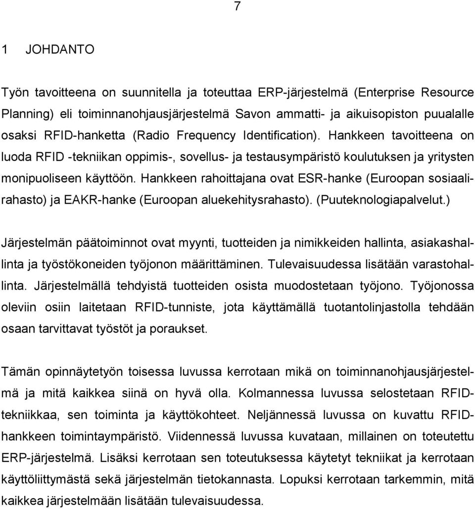 Hankkeen rahoittajana ovat ESR-hanke (Euroopan sosiaalirahasto) ja EAKR-hanke (Euroopan aluekehitysrahasto). (Puuteknologiapalvelut.