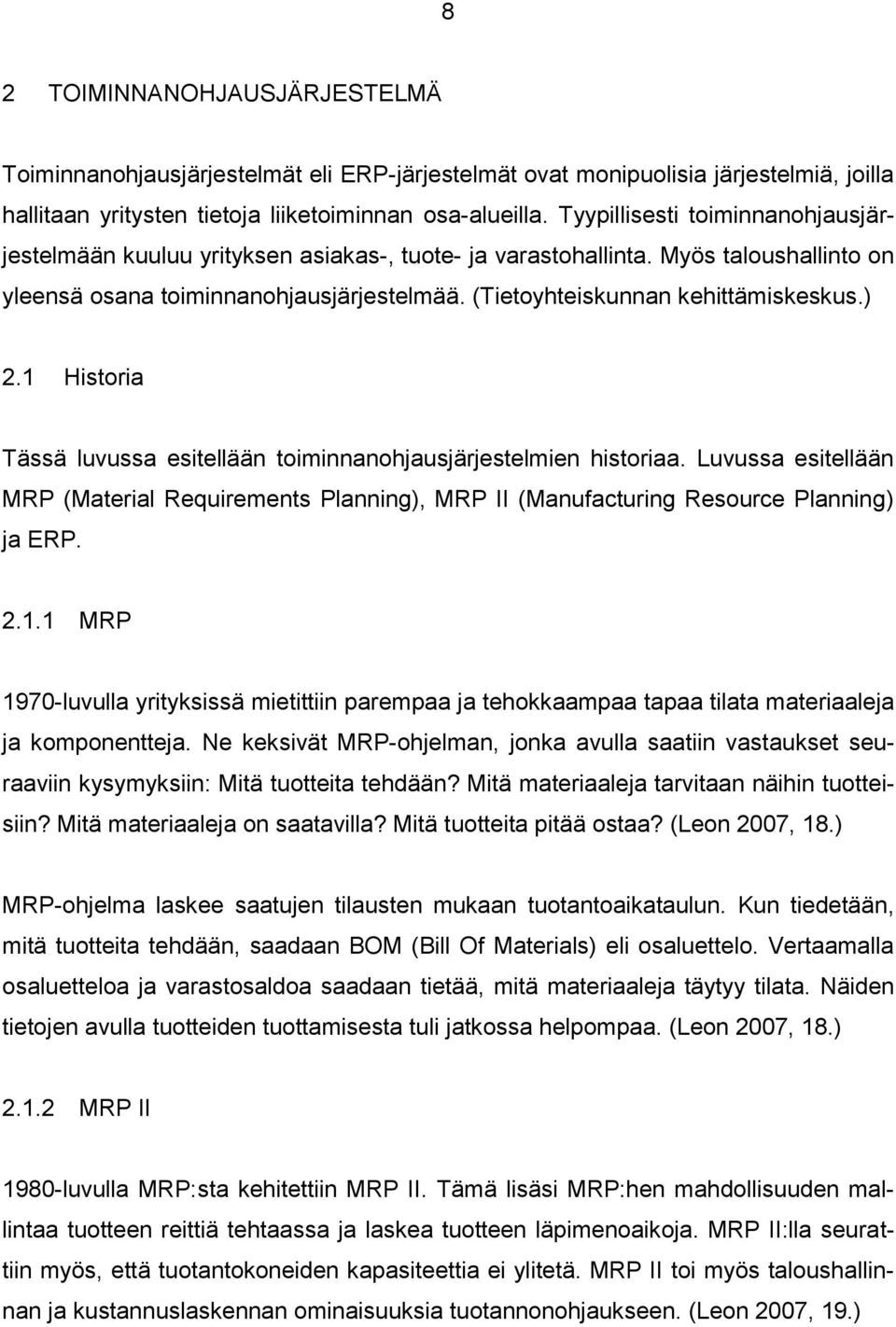 ) 2.1 Historia Tässä luvussa esitellään toiminnanohjausjärjestelmien historiaa. Luvussa esitellään MRP (Material Requirements Planning), MRP II (Manufacturing Resource Planning) ja ERP. 2.1.1 MRP 1970-luvulla yrityksissä mietittiin parempaa ja tehokkaampaa tapaa tilata materiaaleja ja komponentteja.