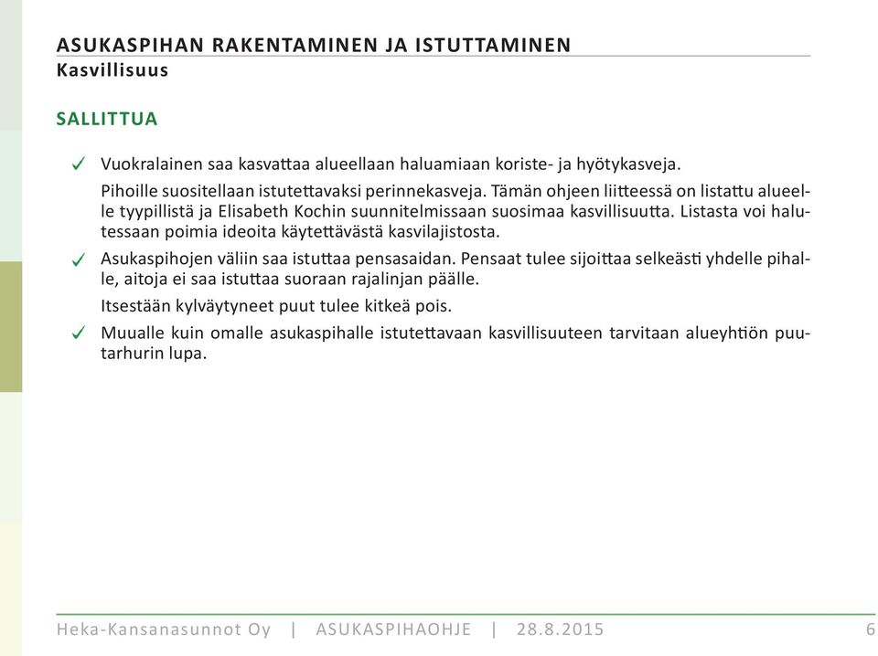 Listasta voi halutessaan poimia ideoita käyte ävästä kasvilajistosta. Asukaspihojen väliin saa istu aa pensasaidan.