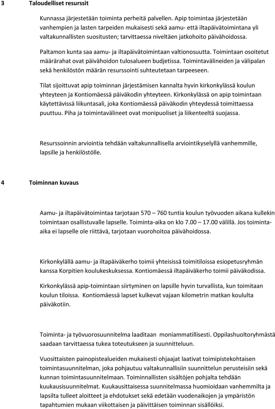 Paltamon kunta saa aamu ja iltapäivätoimintaan valtionosuutta. Toimintaan osoitetut määrärahat ovat päivähoidon tulosalueen budjetissa.